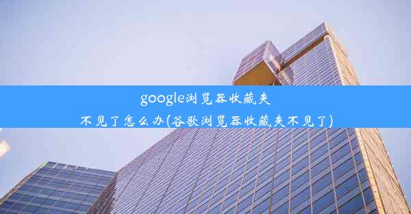 google浏览器收藏夹不见了怎么办(谷歌浏览器收藏夹不见了)