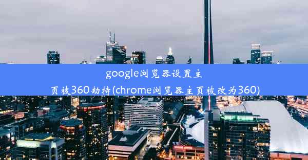 google浏览器设置主页被360劫持(chrome浏览器主页被改为360)