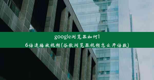 google浏览器如何16倍速播放视频(谷歌浏览器视频怎么开倍数)