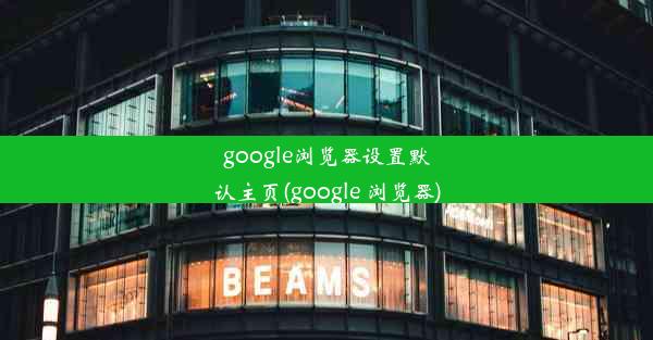 google浏览器设置默认主页(google 浏览器)