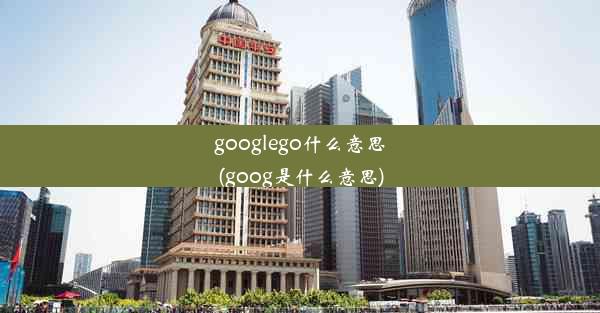 googlego什么意思(goog是什么意思)