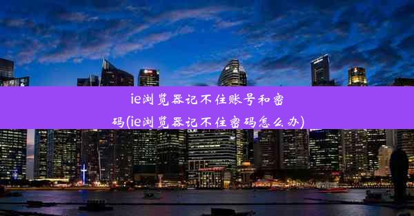 ie浏览器记不住账号和密码(ie浏览器记不住密码怎么办)