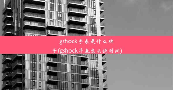 gshock手表是什么牌子(gshock手表怎么调时间)