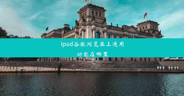 ipad谷歌浏览器上通用功能在哪里