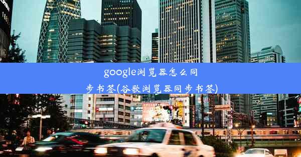 google浏览器怎么同步书签(谷歌浏览器同步书签)