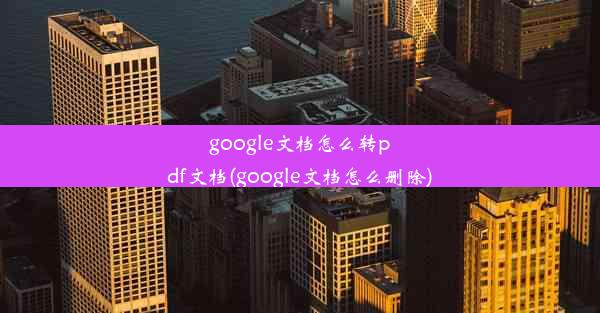 google文档怎么转pdf文档(google文档怎么删除)