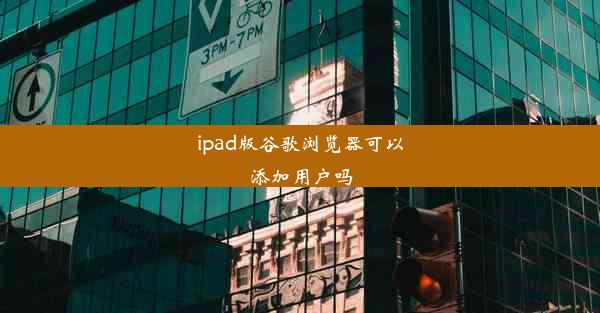 ipad版谷歌浏览器可以添加用户吗