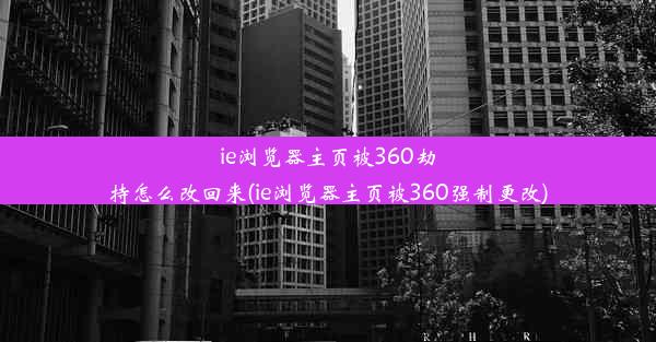 ie浏览器主页被360劫持怎么改回来(ie浏览器主页被360强制更改)