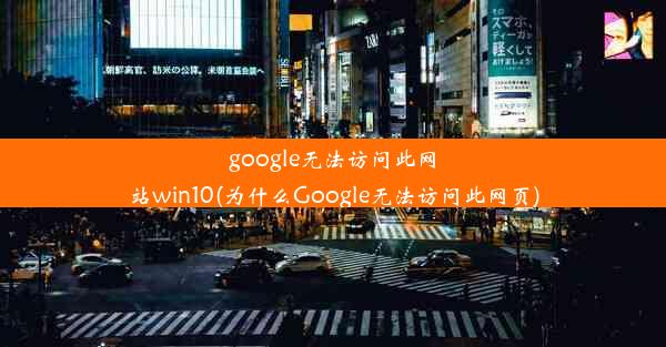 google无法访问此网站win10(为什么Google无法访问此网页)