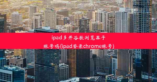 ipad多开谷歌浏览器子账号吗(ipad登录chrome账号)