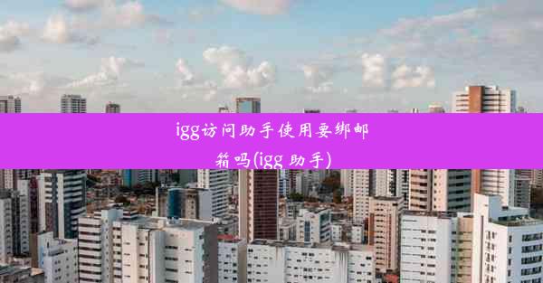 igg访问助手使用要绑邮箱吗(igg 助手)