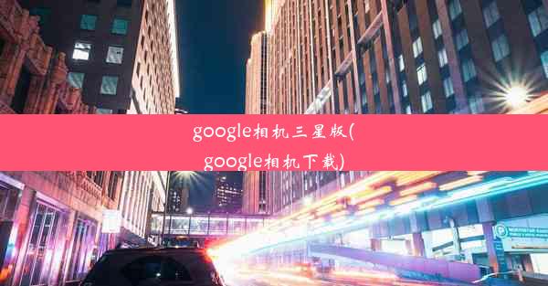 google相机三星版(google相机下载)