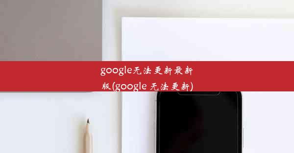 google无法更新最新版(google 无法更新)