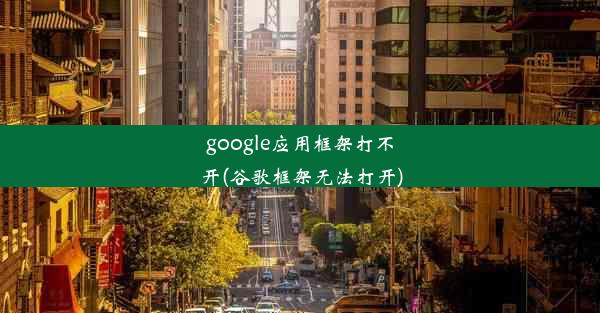 google应用框架打不开(谷歌框架无法打开)