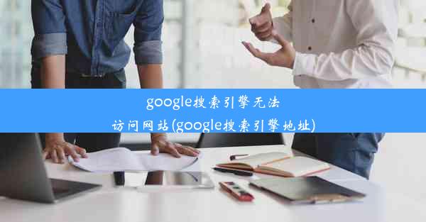 google搜索引擎无法访问网站(google搜索引擎地址)