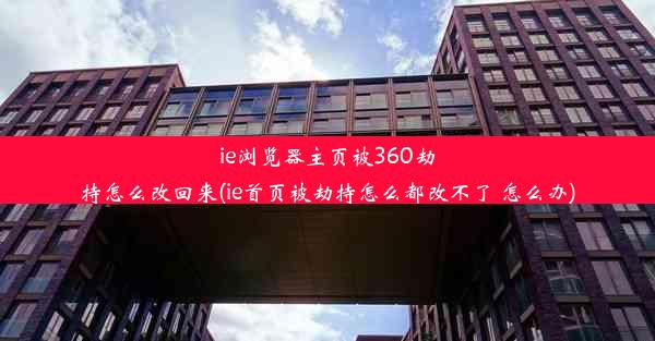 ie浏览器主页被360劫持怎么改回来(ie首页被劫持怎么都改不了 怎么办)