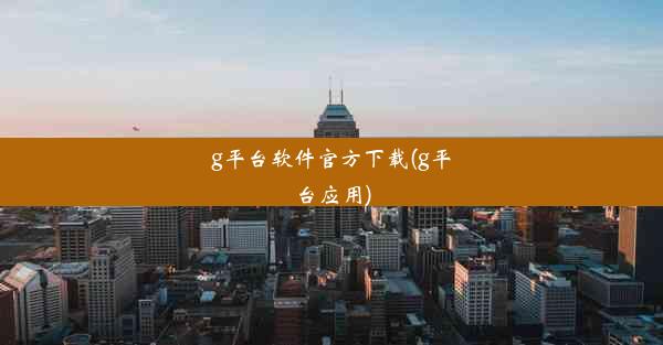 g平台软件官方下载(g平台应用)