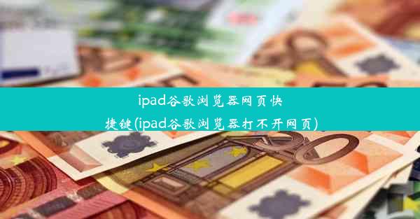 ipad谷歌浏览器网页快捷键(ipad谷歌浏览器打不开网页)