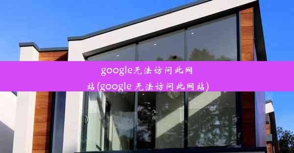 google无法访问此网站(google 无法访问此网站)