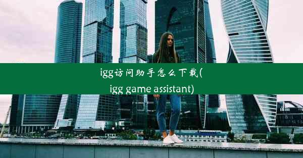 igg访问助手怎么下载(igg game assistant)