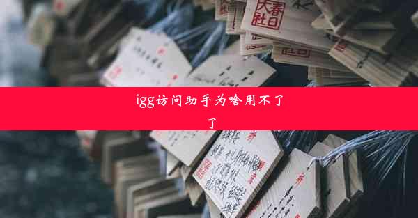 igg访问助手为啥用不了了