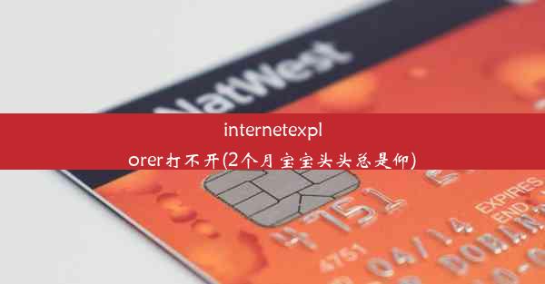 internetexplorer打不开(2个月宝宝头头总是仰)