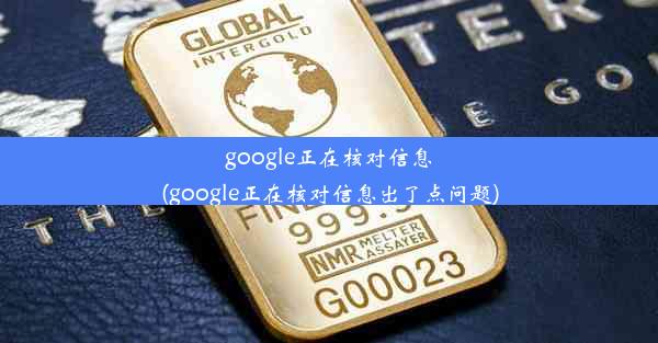 google正在核对信息(google正在核对信息出了点问题)