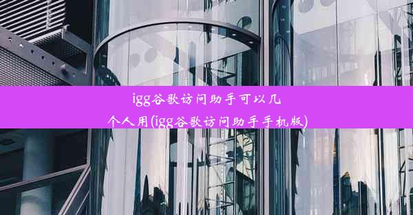 igg谷歌访问助手可以几个人用(igg谷歌访问助手手机版)