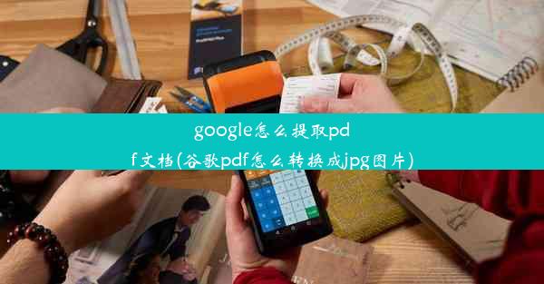 google怎么提取pdf文档(谷歌pdf怎么转换成jpg图片)