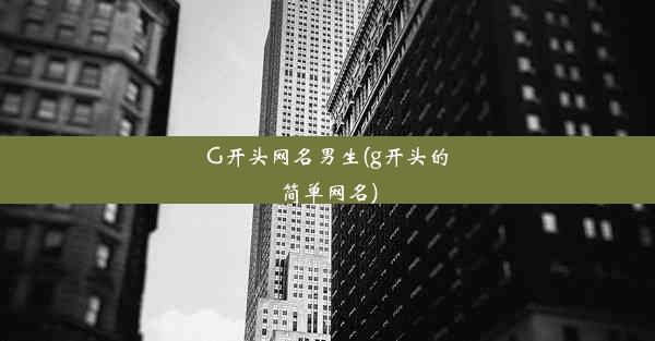 G开头网名男生(g开头的简单网名)