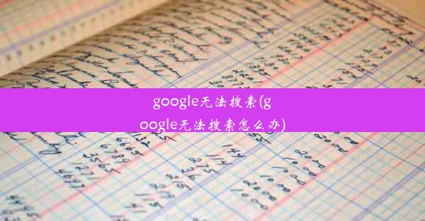 google无法搜索(google无法搜索怎么办)