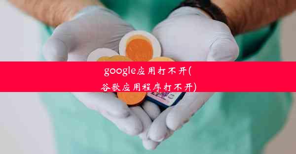 google应用打不开(谷歌应用程序打不开)