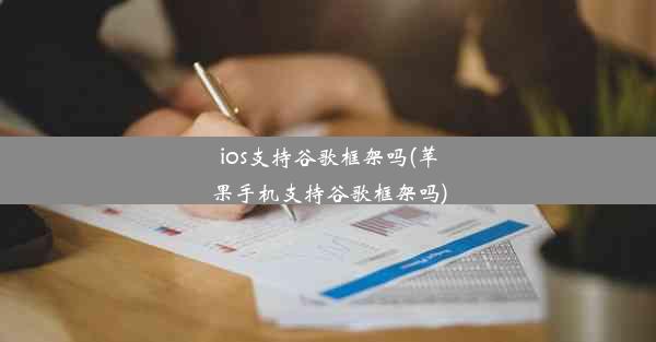 ios支持谷歌框架吗(苹果手机支持谷歌框架吗)