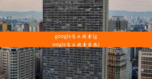 google怎么搜索(google怎么搜索东西)