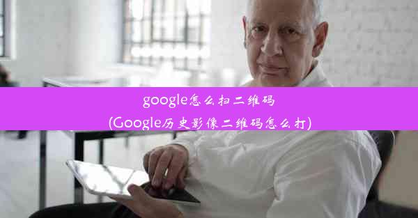 google怎么扫二维码(Google历史影像二维码怎么打)