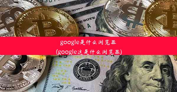 google是什么浏览器(google这是什么浏览器)