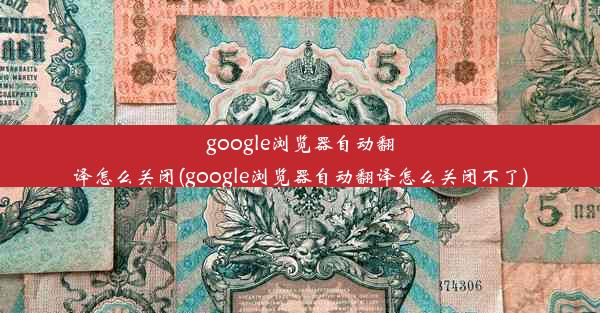 google浏览器自动翻译怎么关闭(google浏览器自动翻译怎么关闭不了)