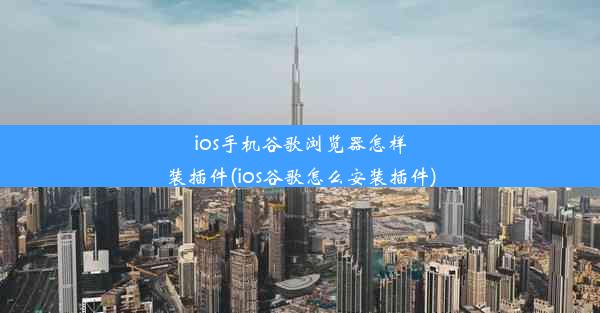 ios手机谷歌浏览器怎样装插件(ios谷歌怎么安装插件)