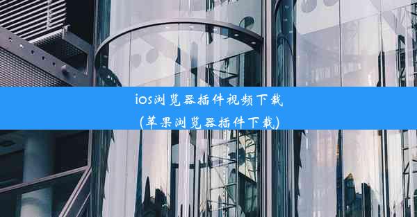 ios浏览器插件视频下载(苹果浏览器插件下载)