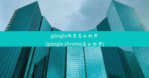 google网页怎么打开(google chrome怎么打开)