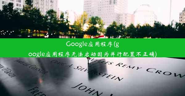 Google应用程序(google应用程序无法启动因为并行配置不正确)