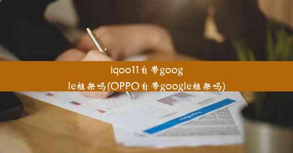 iqoo11自带google框架吗(OPPO自带google框架吗)