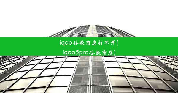 iqoo谷歌商店打不开(iqoo5pro谷歌商店)