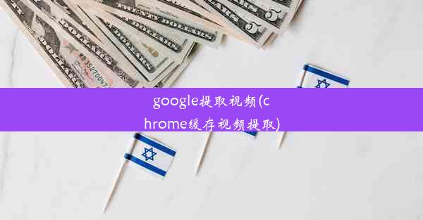 google提取视频(chrome缓存视频提取)