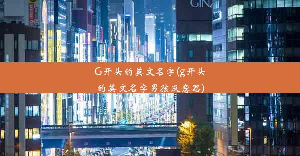 G开头的英文名字(g开头的英文名字男孩及意思)